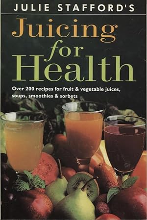 Bild des Verkufers fr JULIE STAFFORD'S JUICING FOR HEALTH : OVER 200 RECIPES FOR FRUIT & VEGETABLE JUICES, SOUPS, SMOOTHIES & SORBETS. zum Verkauf von Dromanabooks