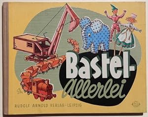Bastelallerlei : Anleitung für werkgerechte Bastelarbeiten aus verschiedenartigen Materialien. - ...