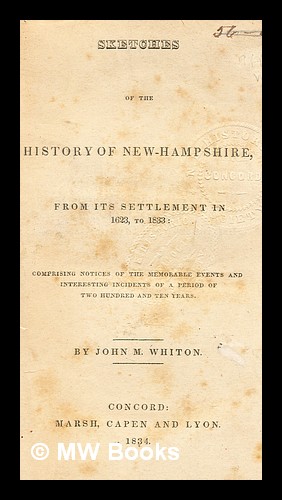 Imagen del vendedor de Sketches of the history of New-Hampshire, from its settlement in 1623, to 1833 : comprising notices of the memorable events and interesting incidents of a period of two hundred and ten years a la venta por MW Books