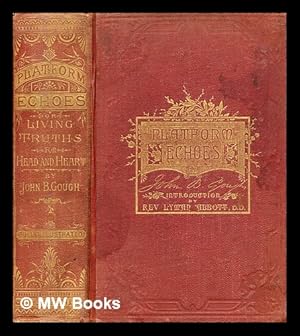 Seller image for Platform echoes : or, Living truths for head and heart . / by John B. Gough ; with a history of Mr. Gough's life and work by Rev. Lyman Abbott for sale by MW Books