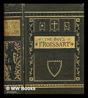 Image du vendeur pour The boy's Froissart : being Sir John Froissart's Chronicles of adventure, battle, and custom in England, France, Spain, etc mis en vente par MW Books Ltd.
