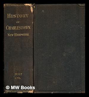 Seller image for History of Charlestown, New-Hampshire, the Old No. 4, embracing the part borne by its inhabitants in the Indian, French and Revolutionary Wars, and the Vermont Controversy: also Genealogies and sketches of families, from its settlement to 1876 for sale by MW Books Ltd.