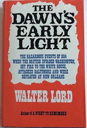 Bild des Verkufers fr THE DAWN'S EARLY LIGHT THE HAZARDOUS EVENTS OF 1814 WHEN THE BRITISH INVADED WASHINGTON, SET FIRE TO THE WHITE HOUSE, ATTACKED BALTIMORE AND WERE DEFEATED AT NEW ORLEANS zum Verkauf von Chris Barmby MBE. C & A. J. Barmby