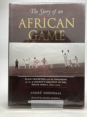 Seller image for THE STORY OF AN AFRICAN GAME: BLACK CRICKETERS AND THE UNMASKING OF ONE OF CRICKET'S GREATEST MYTHS, SOUTH AFRICA, 1850-2003. for sale by Any Amount of Books
