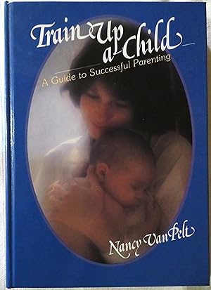 Seller image for Train Up a Child: A Guide to Successful Parenting for sale by Book Catch & Release