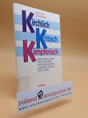 Seller image for Kirchlich, kritisch, kmpferisch : der Bund der Deutschen Katholischen Jugend (BDKJ) 1947 - 1989 / Martin Schwab for sale by Roland Antiquariat UG haftungsbeschrnkt