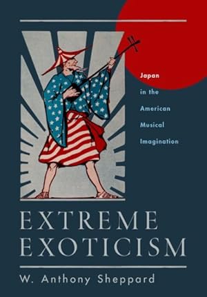 Image du vendeur pour Extreme Exoticism : Japan in the American Musical Imagination mis en vente par GreatBookPrices