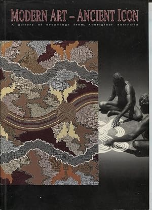 MODERN ART - ANCIENT ICON : A GALLERY OF DREAMINGS FROM ABORIGINAL AUSTRALIA