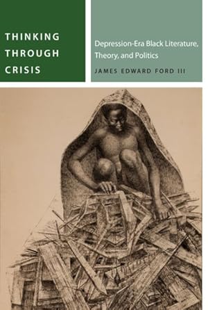 Imagen del vendedor de Thinking Through Crisis : Depression-Era Black Literature, Theory, and Politics a la venta por GreatBookPrices
