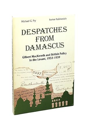 Despatches from Damascus: Gilbert MacKereth and British Policy in the Levant, 1933-1939 [Signed t...