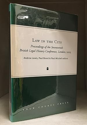 Law in the City; Proceedings of the Seventeenth British Legal History Conference, London, 2005