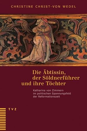 Image du vendeur pour Die Abtissin, Der Soldnerfuhrer Und Ihre Tochter : Katharina Von Zimmern Im Politischen Spannungsfeld Der Reformationszeit. Unter Mitarbeit Von Irene Gysel, Jeanne Pestalozzi Und Marlis Stahli -Language: german mis en vente par GreatBookPrices