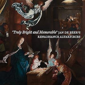 Imagen del vendedor de Truly Bright and Memorable : Jan De Beer?s Renaissance Altarpieces a la venta por GreatBookPrices