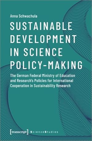 Seller image for Sustainable Development in Science Policy-Making : The German Federal Ministry of Education and Research?s Policies for International Cooperation in Sustainability Research for sale by GreatBookPrices