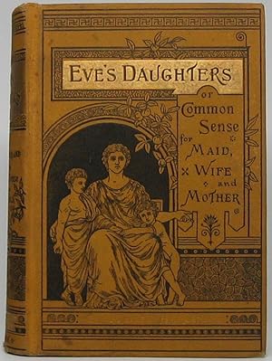 Seller image for Eve's Daughters; or, Common Sense for Maid, Wife, and Mother for sale by Main Street Fine Books & Mss, ABAA