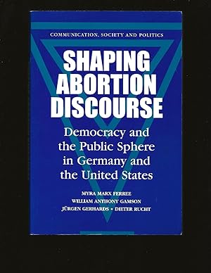Seller image for Shaping Abortion Discourse: Democracy and the Public Sphere in Germany and the United States (Only Signed Copy) for sale by Rareeclectic