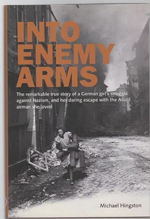 Seller image for Into Enemy Arms: The remarkable true story of a German girl's struggle against Nazism, and her daring escape with the man she loved. for sale by Time Booksellers