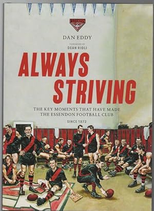 Seller image for Always Striving: The Key Moments That Have Made The Essendon Football Club Since 1872. Foreword by Dean Rioli. for sale by Time Booksellers