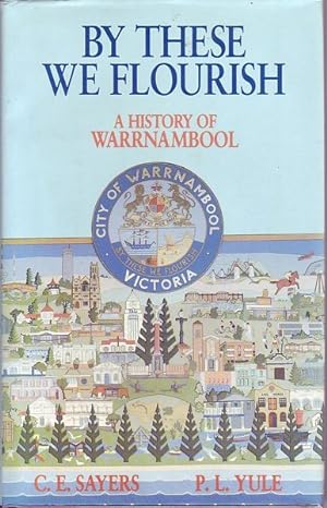 Seller image for By These We Flourish. A History Of Warrnambool. for sale by Time Booksellers