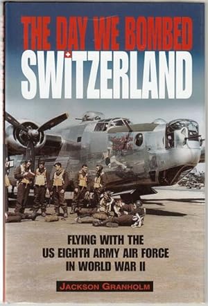 Seller image for The Day We Bombed Switzerland. Flying with the US Eighth Army Air Force in World War II. for sale by Time Booksellers