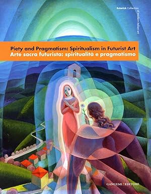 Piety and Pragmatism: Spiritualism in Futurist Art. Arte sacra futurista: spiritualità e pragmatismo