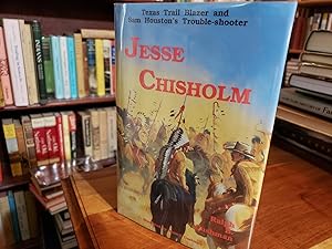 Jesse Chisholm: Texas Trail Blazer and Sam Houston's Trouble-Shooter