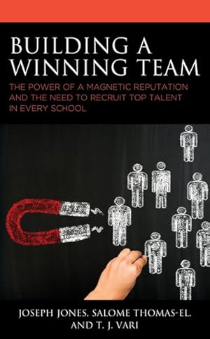 Bild des Verkufers fr Building a Winning Team : The Power of a Magnetic Reputation and the Need to Recruit Top Talent in Every School zum Verkauf von GreatBookPrices