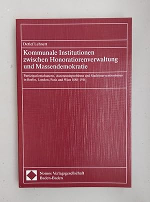 Seller image for Kommunale Institutionen zwischen Honoratiorenverwaltung und Massendemokratie: Partizipationschancen, Autonomieprobleme und Stadtinterventionismus in Berlin, London, Paris und Wien 1888-1914. for sale by Wissenschaftl. Antiquariat Th. Haker e.K