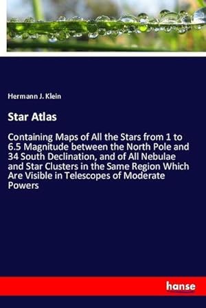 Seller image for Star Atlas : Containing Maps of All the Stars from 1 to 6.5 Magnitude between the North Pole and 34 South Declination, and of All Nebulae and Star Clusters in the Same Region Which Are Visible in Telescopes of Moderate Powers for sale by AHA-BUCH GmbH