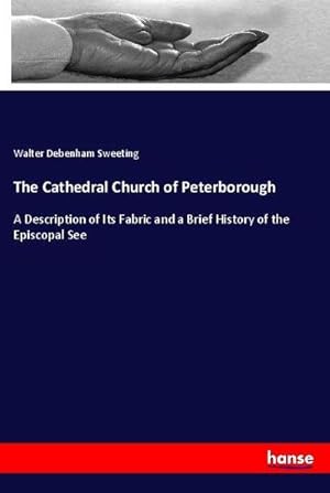 Seller image for The Cathedral Church of Peterborough : A Description of Its Fabric and a Brief History of the Episcopal See for sale by AHA-BUCH GmbH