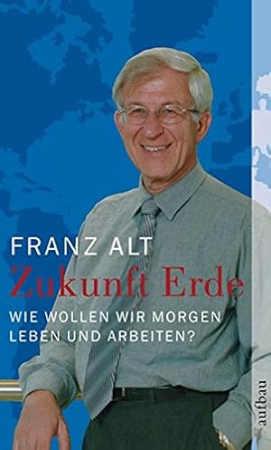 Bild des Verkufers fr Zukunft Erde : wie wollen wir morgen leben und arbeiten?. Franz Alt / Aufbau-Taschenbcher ; 7056 zum Verkauf von NEPO UG