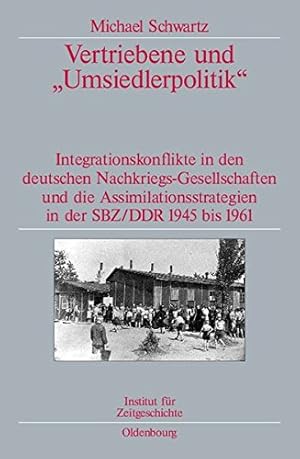 Vertriebene und "Umsiedlerpolitik" : Integrationskonflikte in den deutschen Nachkriegs-Gesellscha...