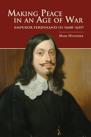 Seller image for Making Peace in an Age of War : Emperor Ferdinand III 1608-1657 for sale by GreatBookPrices