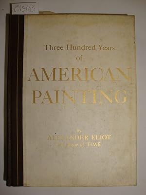Three Hundred Years of American Painting (With an introduction by John Walker director of the Nat...