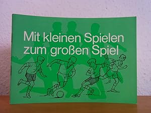 Imagen del vendedor de Mit kleinen Spielen zum groen Spiel. Herausgegeben vom Deutschen Fuball-Bund a la venta por Antiquariat Weber