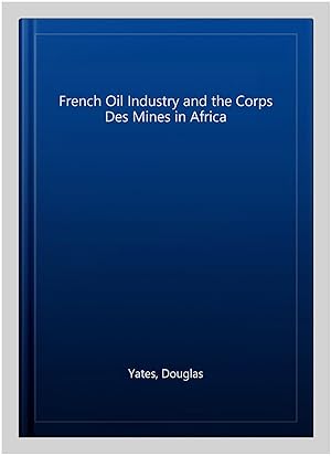 Imagen del vendedor de French Oil Industry and the Corps Des Mines in Africa a la venta por GreatBookPrices