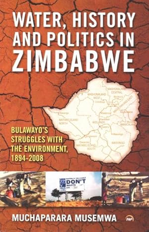 Seller image for Water, History and Politics in Zimbabwe : Bulawayo's Struggles With the Environment, 1894-2008 for sale by GreatBookPrices