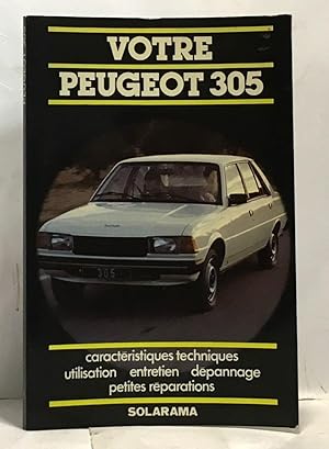 Votre Peugeot 305 - caractéristiques techniques utilisation entretien dépannage petites réparations