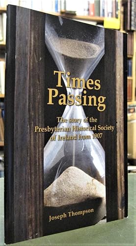 Times Passing: The Story of the Presbyterian Historical Society of Ireland from 1907