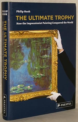 Image du vendeur pour The Ultimate Trophy: How the Impressionist Painting Conquered the World. With 8 plates in color and 79 Fig. mis en vente par Antiquariat Reinsch