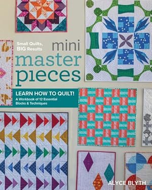 Imagen del vendedor de Mini Masterpieces : Learn How to Quilt! A Workbook of 12 Essential Blocks & Techniques a la venta por GreatBookPrices