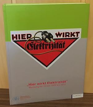 Seller image for Hier wirkt Elektrizitt : Werbung fr Strom 1890 bis 2010 [Begleitband zur Ausstellung Elektrisierend! Werbung fr Strom 1890 bis 2010 im Umspannwerk Recklinghausen - Museum Strom und Leben, 14. Mrz bis 5. September 2010] for sale by Antiquariat Peda