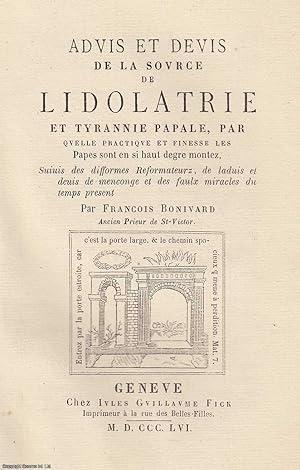 Advis et Devis de la Source de Lidolatrie et Tyrannie Papale, par Quelle Practique et Finesse Les...