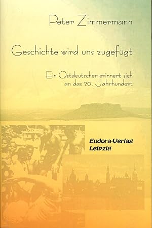 Seller image for Geschichte wird uns zugefgt: Ein Ostdeutscher erinnert sich an das 20. Jahrhundert, for sale by Antiquariat Kastanienhof
