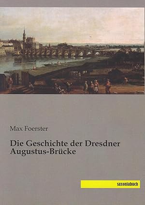 Bild des Verkufers fr Die Geschichte der Dresdner Augustus-Brcke,Nachdruck der Originalausgabe A. Dressel, Dresden 1902;Nachdruck der Originalausgabe A. Dressel, Dresden 1902 zum Verkauf von Antiquariat Kastanienhof