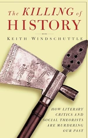 Seller image for Killing of History : How Literary Critics and Social Theorists Are Murdering Our Past for sale by GreatBookPrices