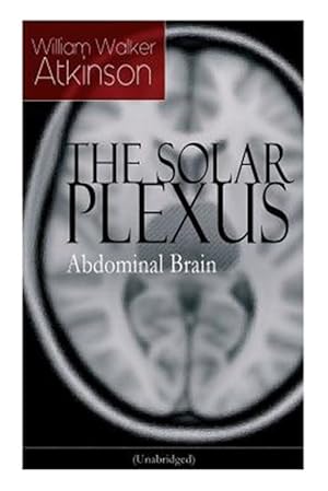 Imagen del vendedor de THE SOLAR PLEXUS - Abdominal Brain: From the American pioneer of the New Thought movement, known for Practical Mental Influence, The Secret of Success a la venta por GreatBookPrices