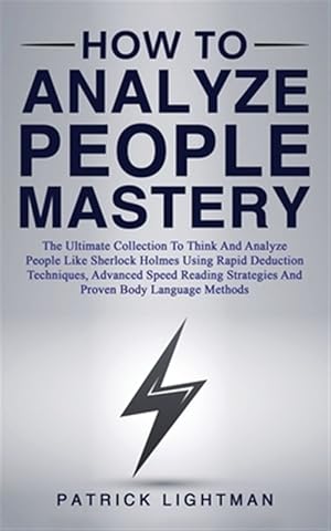 Seller image for How to Analyze People Mastery: The Ultimate Collection To Think And Analyze People Like Sherlock Holmes Using Rapid Deduction Techniques, Advanced Spe for sale by GreatBookPrices