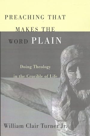Seller image for Preaching That Makes the Word Plain : Doing Theology in the Crucible of Life for sale by GreatBookPrices