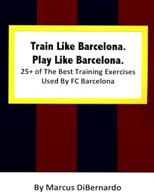 Bild des Verkufers fr Train Like Barcelona - Play Like Barcelona : 25+ of the Best Training Exercises Used by FC Barcelona. zum Verkauf von GreatBookPrices